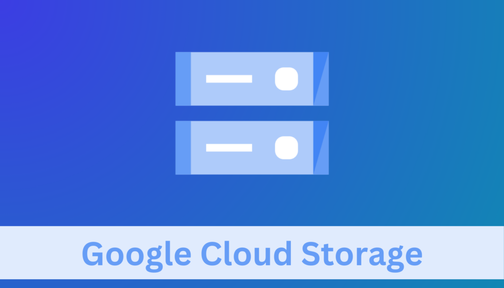 Google Cloud Storage: Features, Pricing And Cost Saving